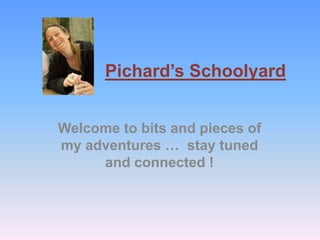 Pichard’sSchoolyard Welcome to bits and pieces of myadventures …  staytuned and connected ! 