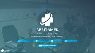 CERITAMED
1
Treatment with Transparency , Trust , Tranquility
M e d i c a l T o u r i s m
Medical Tourism
CERITAMED
 
