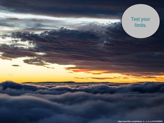Test your
limits.
https://www.flickr.com/photos/o_d_r_a_d_e_k/14141453915
 