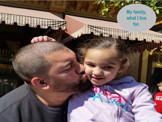 My family,
what I live
for.
 