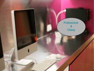 Professional
&
Classy
 