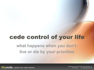 cede control of your life what happens when you don’t  live or die by your priorities 