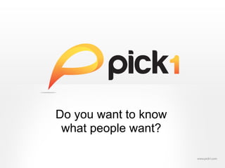 Get closer to your audience	





Pick1 is an enterprise solution delivering Big Data
 for Opinions. The sweet spot between the Market
Research and the Retargeted Advertising Industry.
 