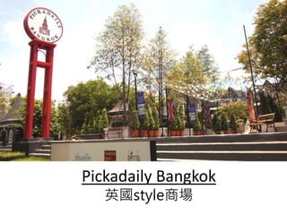 Pickadaily Bangkok
英國style商場
 