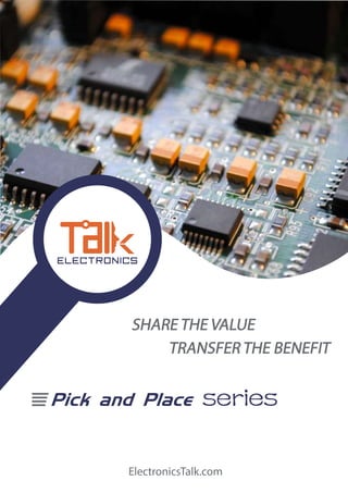 ElectronicsTalk.com
SHARE THE VALUE
TRANSFER THE BENEFIT
Pick and Place series
 
