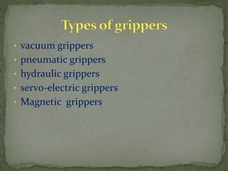 • vacuum grippers
• pneumatic grippers
• hydraulic grippers
• servo-electric grippers
• Magnetic grippers
 