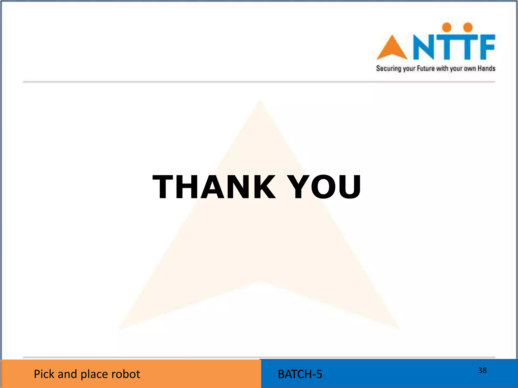 Pick and place robot BATCH-5Pick and place robot BATCH-5
THANK YOU
38
 