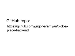 GitHub repo:
https://github.com/grigor-aramyan/pick-a-
place-backend
