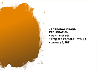 • PERSONAL BRAND
EXPLORATION
• Gavin Pickard
• Project & Portfolio I: Week 1
• January 8, 2021
 