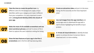 ASO CHECKLIST
Take the time to create the perfect icon: try
diﬀerent colors for the background, apply unique
identiﬁers within your category and make it diﬀerent
from your competitors. It is very important to work
with a strong brand identity within the visuals of
your app.
Create an attractive video and put it in the store
listing; the ﬁrst seconds are the most important
ones!
Make the most of all available screenshots and use
short and direct phrases and Call-To-Action (CTA) in
them to capture the users’ attention visiting the listing.
Show the best features of your app in the ﬁrst 2
screenshots and in the ﬁrst self-reproducing video.
04
Use real images from the app interface and
encourage users to download the app with a
Call-To-Action highlighting the beneﬁts of your
product.
06 09
10
A / B test all visual elements to identify the best
option to achieve the best Conversion Rate to
download and / or more visibility.
11
07
08
PICKASO 2021 ı Your App Marketing, ASO and Mobile Growth agency ı pickaso.com ı info@pickaso.com 121
 