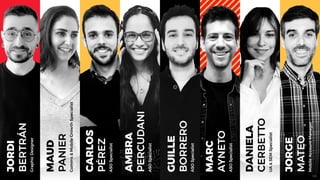 JORDI
BERTRÁN
Graphic
Designer
MAUD
PANIER
Comms

Mobile
Growth
Specialist
CARLOS
PÉREZ
ASO
Specialist
AMBRA
PERCUDANI
ASO
Specialist
GUILLE
BORRERO
ASO
Specialist
MARC
AYNETO
ASO
Specialist
DANIELA
CERBETTO
UA

SEM
Specialist
JORGE
MATEO
Mobile
Account
Manager
125
 