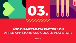 ASO ON-METADATA FACTORS ON
APPLE APP STORE AND GOOGLE PLAY STORE
03.
 