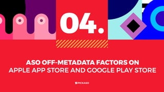 04.
ASO OFF-METADATA FACTORS ON
APPLE APP STORE AND GOOGLE PLAY STORE
 