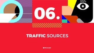 TRAFFIC SOURCES
06.
 