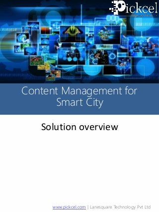 Content Management for
Smart City
www.pickcel.com | Lanesquare Technology Pvt Ltd
Solution overview
 