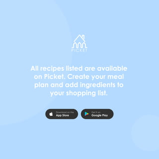 All recipes listed are available
on Picket. Create your meal
plan and add ingredients to
your shopping list.
App Store Google Play
 