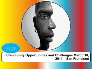 Community Opportunities and Challenges March 10,
2014 – San Francisco
 