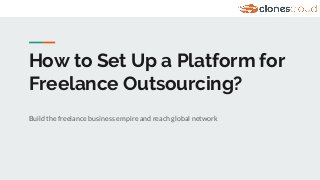 How to Set Up a Platform for
Freelance Outsourcing?
Build the freelance business empire and reach global network
 