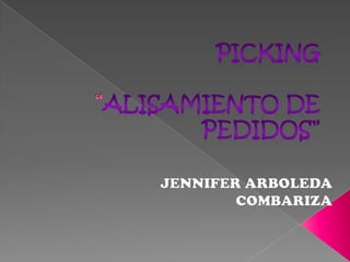 PICKING “ALISAMIENTO DE PEDIDOS” JENNIFER ARBOLEDA COMBARIZA 