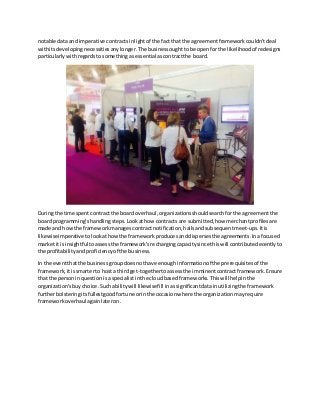 notable dataand imperative contractsinlightof the factthat the agreementframeworkcouldn'tdeal
withitsdevelopingnecessitiesanylonger.The businessoughttobe openforthe likelihoodof redesigns
particularlywithregardstosomethingasessential ascontractthe board.
Duringthe time spent contract the board overhaul,organizationsshouldsearchforthe agreementthe
board programming'shandlingsteps.Lookathow contracts are submitted,how merchantprofilesare
made and howthe frameworkmanagescontractnotification,hailsandsubsequentmeet-ups.Itis
likewise imperative tolookathowthe frameworkproducesanddispersesthe agreements.Inafocused
marketit isinsightful toassessthe framework'srechargingcapacitysince thiswill contributedecentlyto
the profitabilityandproficiencyof the business.
In the eventthatthe businessgroupdoesnothave enoughinformationof the prerequisitesof the
framework,itissmarterto hosta thirdget-togethertoassessthe imminentcontractframework.Ensure
that the personinquestionis aspecialistinthe cloudbasedframeworks.Thiswill helpinthe
organization'sbuychoice.Suchabilitywill likewise fill inassignificantdatainutilizingthe framework
furtherbolsteringitsfullestgoodfortune orinthe occasionwhere the organizationmayrequire
frameworkoverhaul againlateron.
 