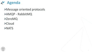 Agenda
Message oriented protocols
AMQP - RabbitMQ
ZeroMQ
Cloud
NATS
4
 
