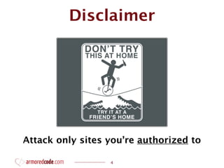 Disclaimer




Attack only sites you’re authorized to

                  4
 