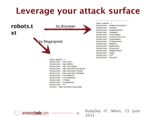Leverage your attack surface
robots.t            to discover
xt
           to ﬁngerprint




                                      RubyDay IT, Milan, 15 June
                                  8
                                      2012
 