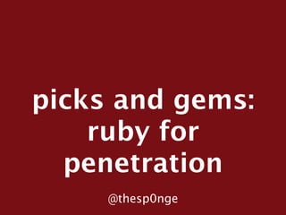 picks and gems:
    ruby for
  penetration
     @thesp0nge
 