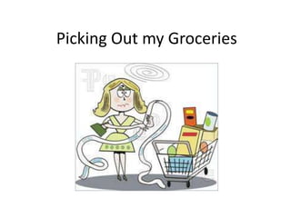 Picking Out my Groceries
 