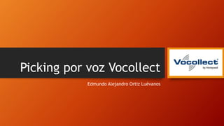 Picking por voz Vocollect
Edmundo Alejandro Ortiz Luévanos
 