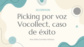 Picking por voz
Vocollect, caso
de éxito
Ana Sofia Corrales Velazco
SCORPION
 