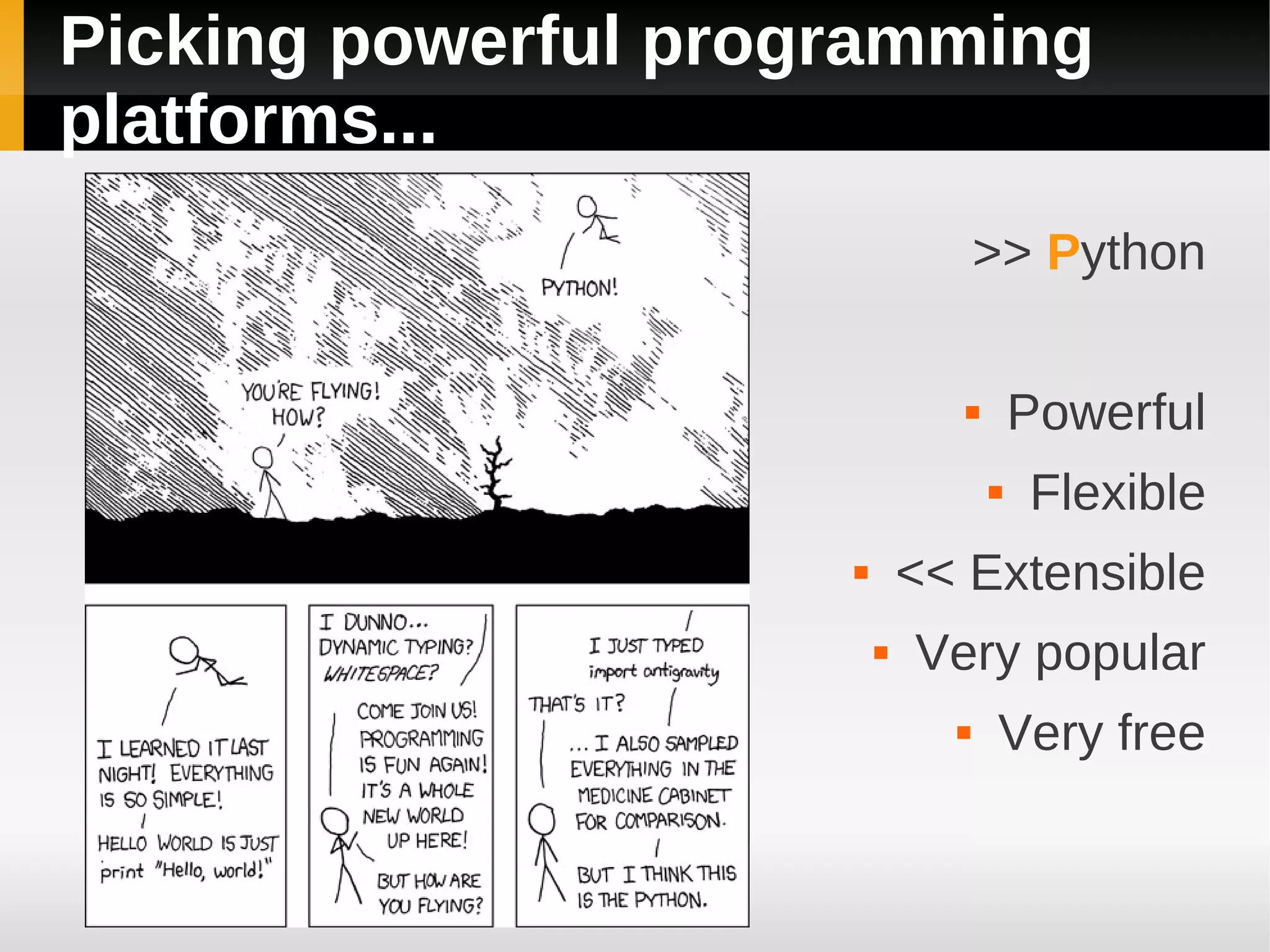 Picking powerful programming
platforms...
                                   >> Python

                                      Powerful
                                      Flexible
                            << Extensible
                            Very popular
                                  Very free
 