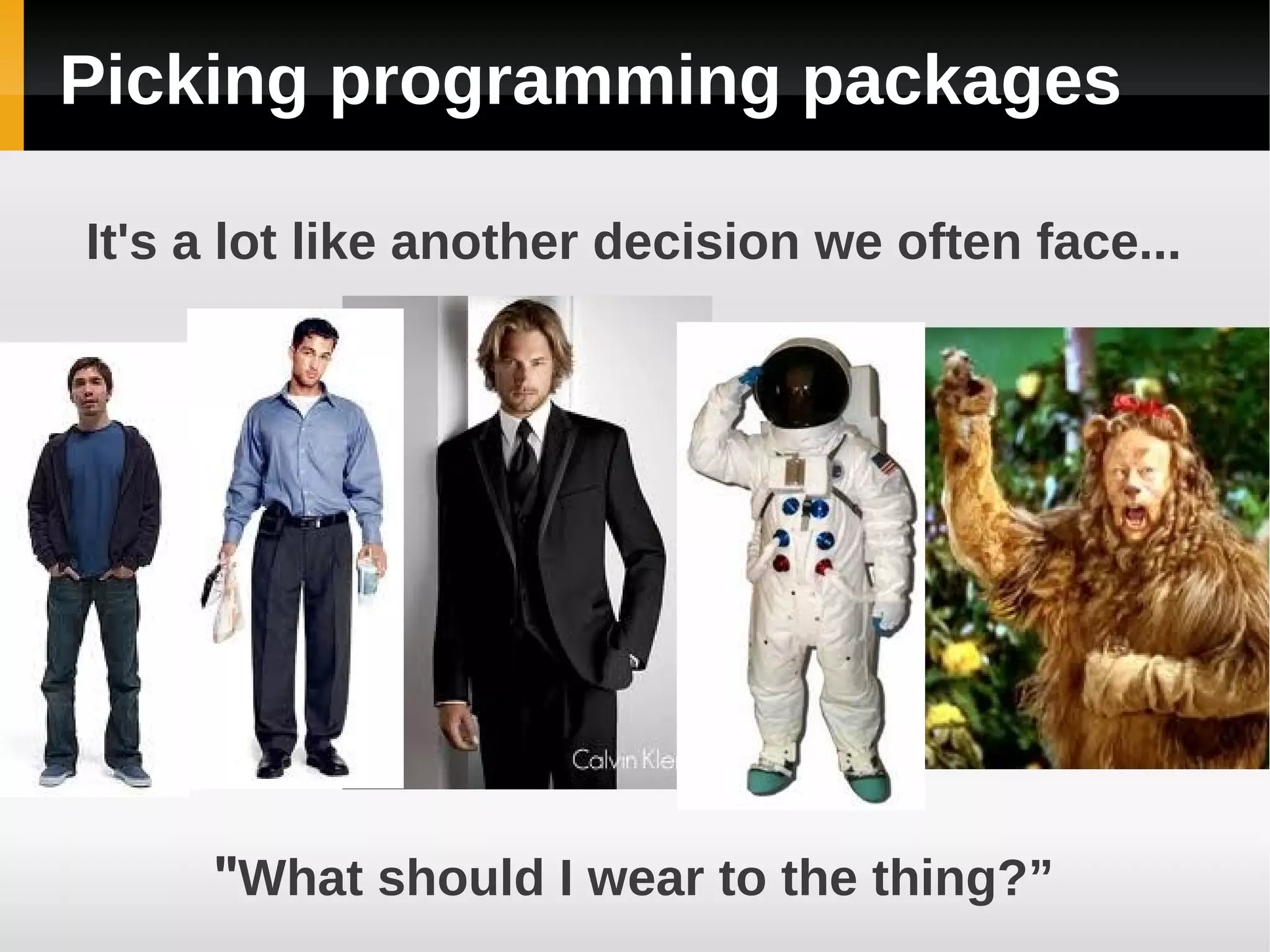 Picking programming packages

It's a lot like another decision we often face...




     "What should I wear to the thing?”
 