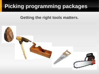 Picking programming packages
     Getting the right tools matters.
 