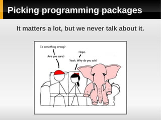 Picking programming packages
 It matters a lot, but we never talk about it.
 