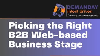 Picking the Right
B2B Web-based
Business Stage
 