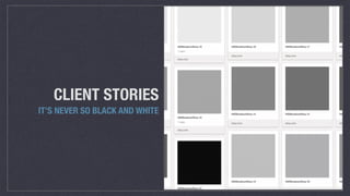 CLIENT STORIES
IT’S NEVER SO BLACK AND WHITE
 