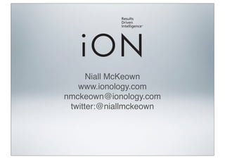 Niall McKeown
   www.ionology.com
nmckeown@ionology.com
 twitter:@niallmckeown
 