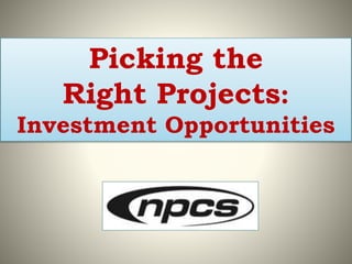 Picking the
Right Projects:
Investment Opportunities
 