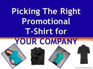 Picking The Right
Promotional
T-Shirt for
YOUR COMPANY
Presented by Shoplet Promos

 