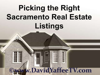 Picking the Right
Sacramento Real Estate
       Listings




©www.DavidYaffeeTV.com
 