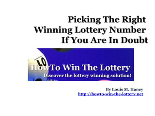 Picking The Right  Winning Lottery Number  If You Are In Doubt By Louis M. Haney http://howto-win-the-lottery.net   