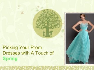 Picking Your Prom
Dresses with A Touch of
Spring
 