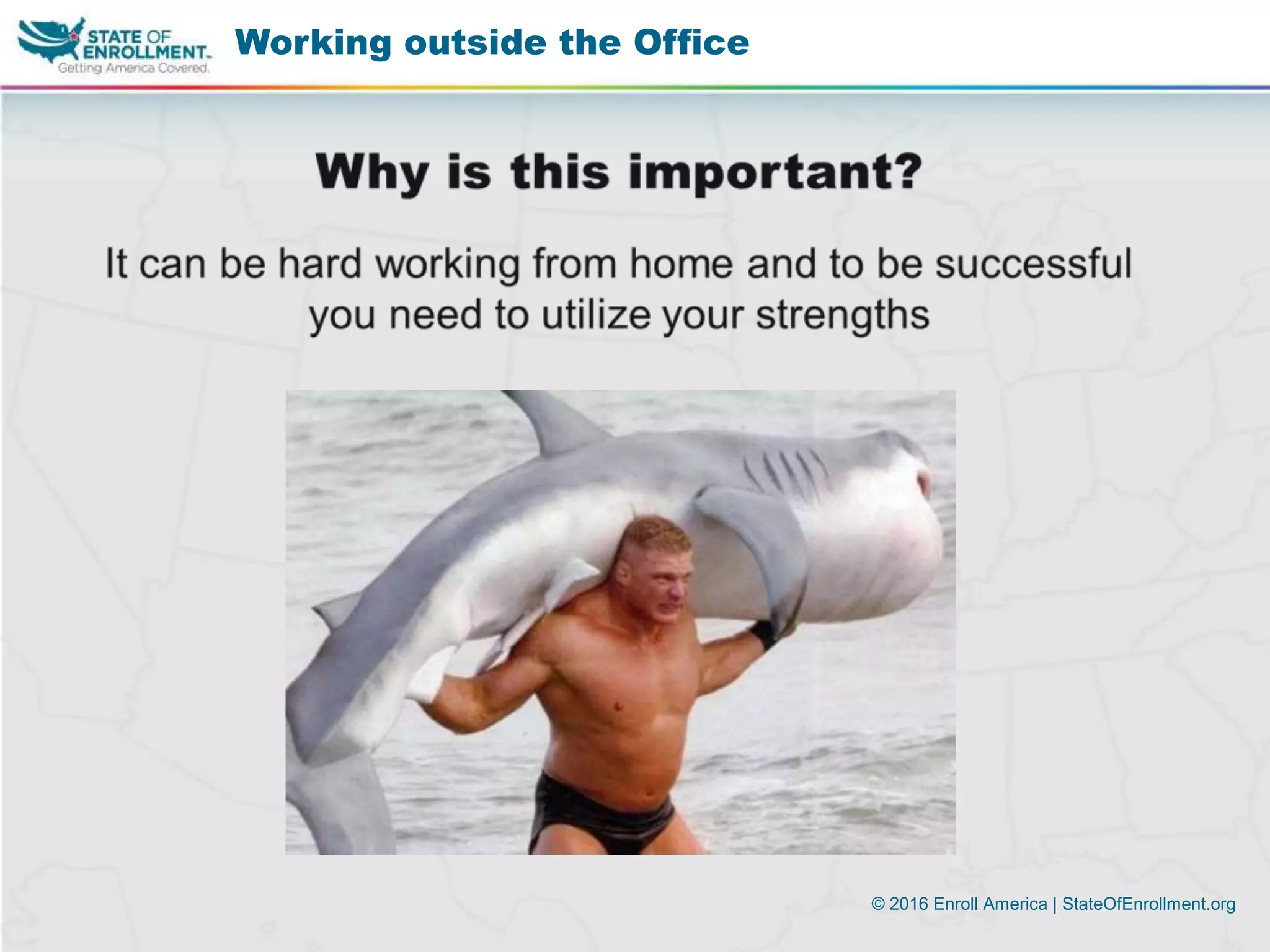 © 2016 Enroll America | StateOfEnrollment.org
Working outside the Office
 