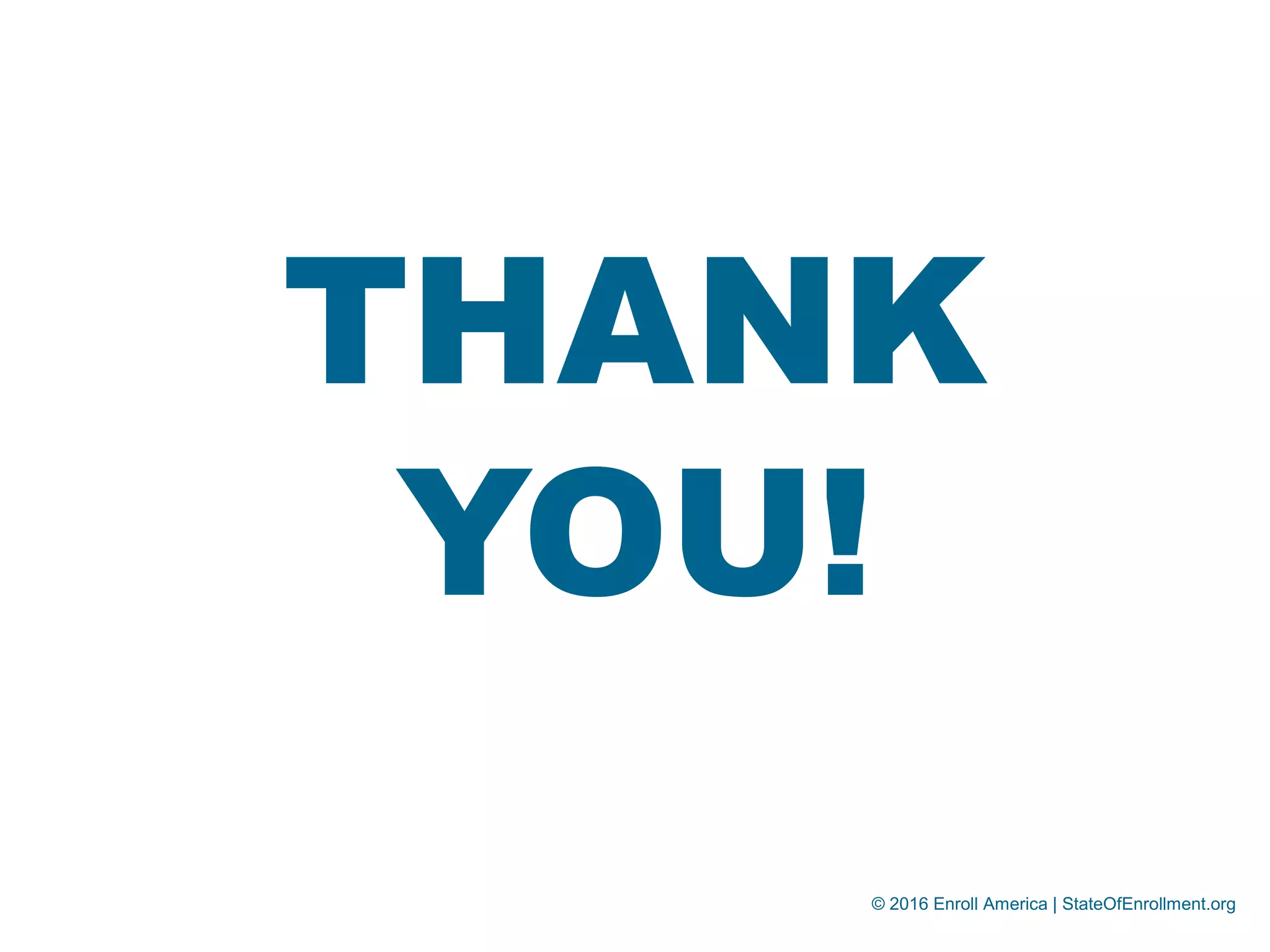 © 2016 Enroll America | StateOfEnrollment.org
THANK
YOU!
 