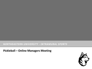 NORTHEASTERN UNIVERSITY - INTRAMURAL SPORTS
Pickleball – Online Managers Meeting
 