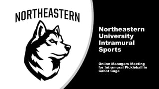 Northeastern
University
Intramural
Sports
Online Managers Meeting
for Intramural Pickleball in
Cabot Cage
 