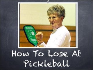 How To Lose At
  Pickleball
 