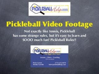 Pickleball Video Footage
        Not exactly like tennis, Pickleball
 has some strange rules, but it’s easy to learn and
       SOOO much fun! Pickleball Rules!!
 