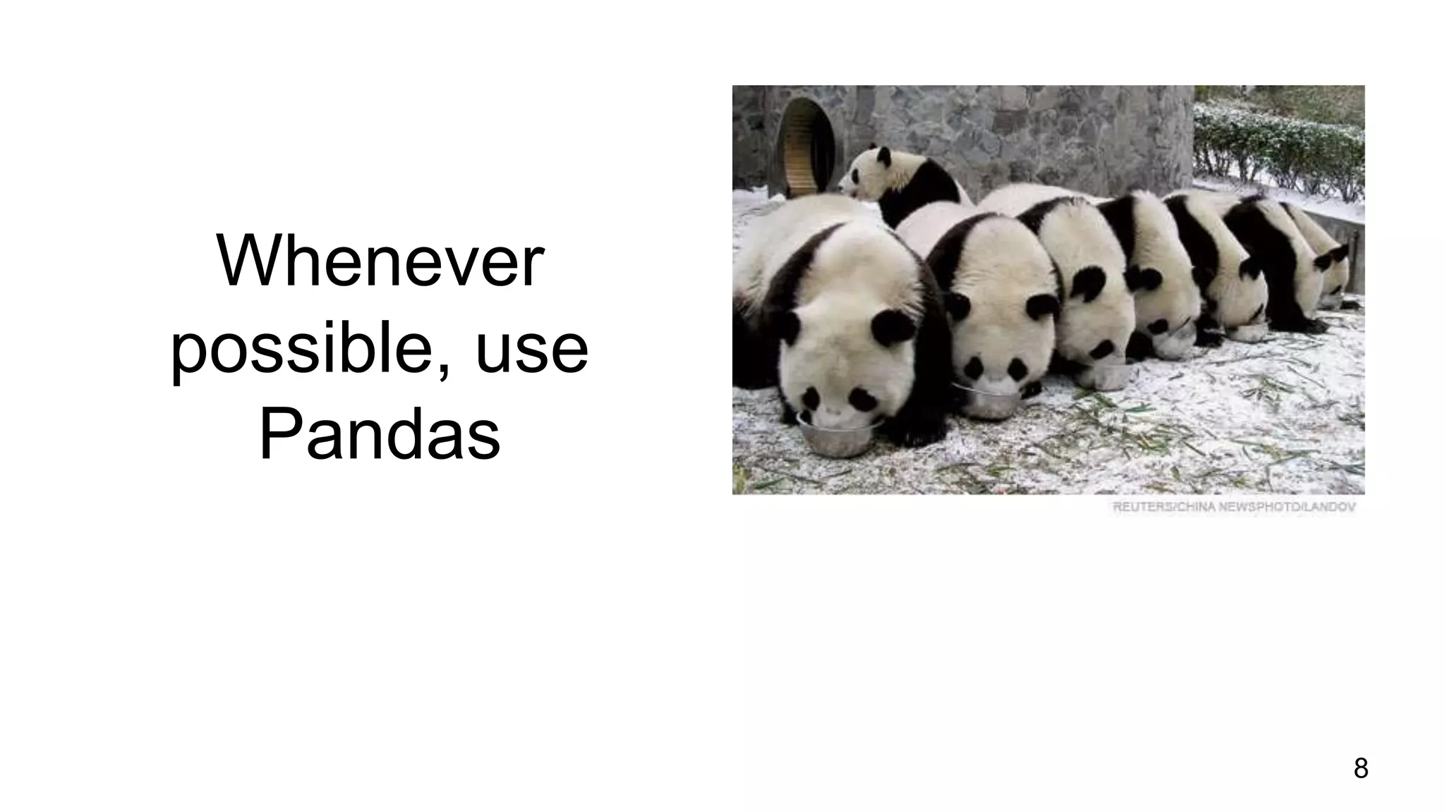 Whenever
possible, use
Pandas
8
 
